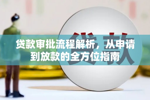 迭部贷款审批流程解析，从申请到放款的全方位指南