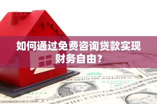 迭部如何通过免费咨询贷款实现财务自由？