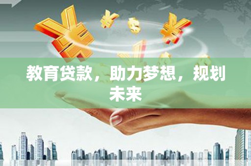 迭部教育贷款，助力梦想，规划未来