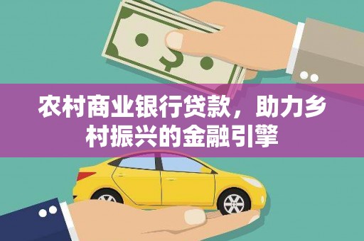 迭部农村商业银行贷款，助力乡村振兴的金融引擎