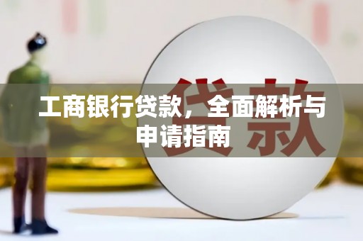 迭部工商银行贷款，全面解析与申请指南