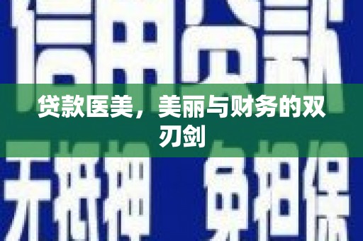 迭部贷款医美，美丽与财务的双刃剑