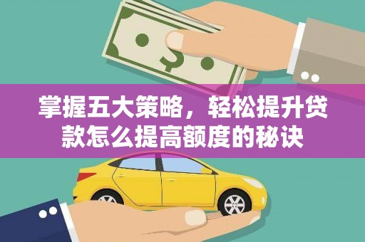 迭部掌握五大策略，轻松提升贷款怎么提高额度的秘诀