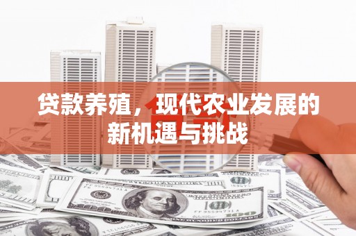 迭部贷款养殖，现代农业发展的新机遇与挑战