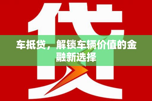 迭部车抵贷，解锁车辆价值的金融新选择