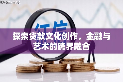 迭部探索贷款文化创作，金融与艺术的跨界融合