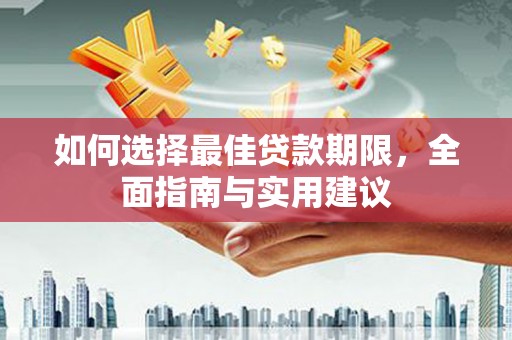 迭部如何选择最佳贷款期限，全面指南与实用建议