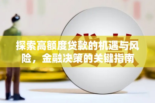 迭部探索高额度贷款的机遇与风险，金融决策的关键指南