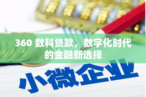 迭部360 数科贷款，数字化时代的金融新选择