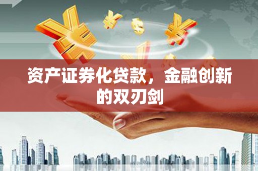 迭部资产证券化贷款，金融创新的双刃剑