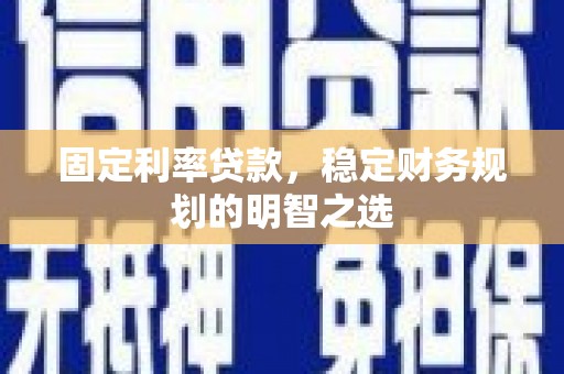 迭部固定利率贷款，稳定财务规划的明智之选