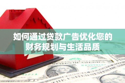 迭部如何通过贷款广告优化您的财务规划与生活品质
