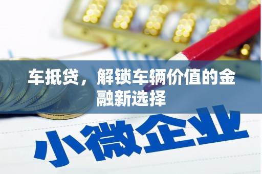 迭部车抵贷，解锁车辆价值的金融新选择