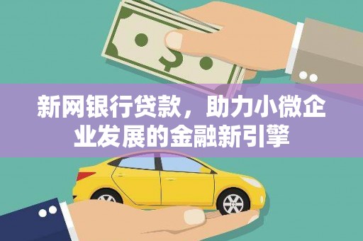 迭部新网银行贷款，助力小微企业发展的金融新引擎