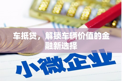 迭部车抵贷，解锁车辆价值的金融新选择