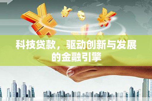 迭部科技贷款，驱动创新与发展的金融引擎