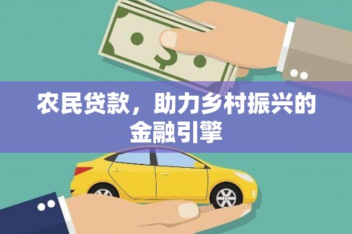 迭部农民贷款，助力乡村振兴的金融引擎