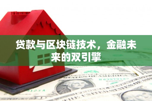 迭部贷款与区块链技术，金融未来的双引擎