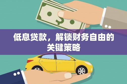 迭部低息贷款，解锁财务自由的关键策略