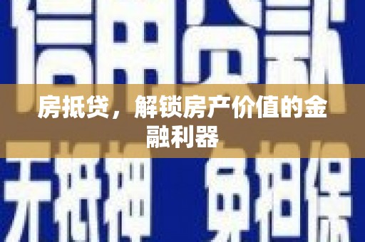 迭部房抵贷，解锁房产价值的金融利器