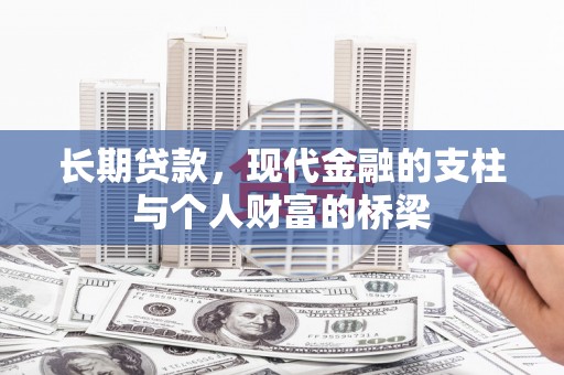 迭部长期贷款，现代金融的支柱与个人财富的桥梁