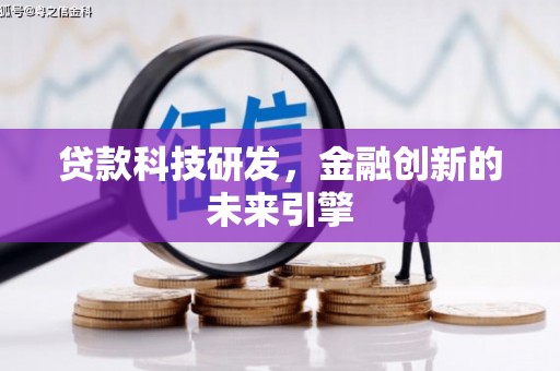 迭部贷款科技研发，金融创新的未来引擎