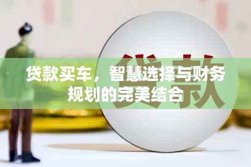 迭部贷款买车，智慧选择与财务规划的完美结合