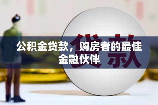 迭部公积金贷款，购房者的最佳金融伙伴