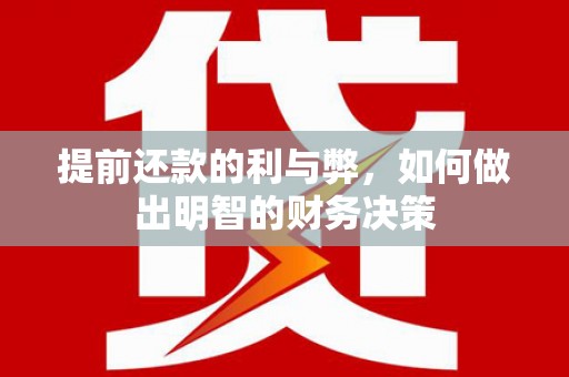 迭部提前还款的利与弊，如何做出明智的财务决策