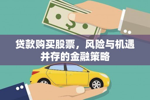 迭部贷款购买股票，风险与机遇并存的金融策略