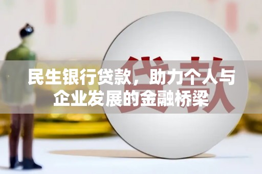 迭部民生银行贷款，助力个人与企业发展的金融桥梁