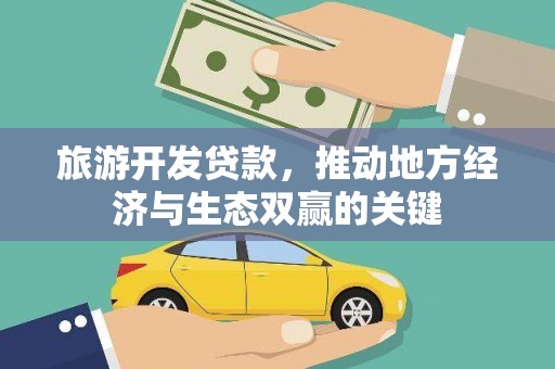 迭部旅游开发贷款，推动地方经济与生态双赢的关键