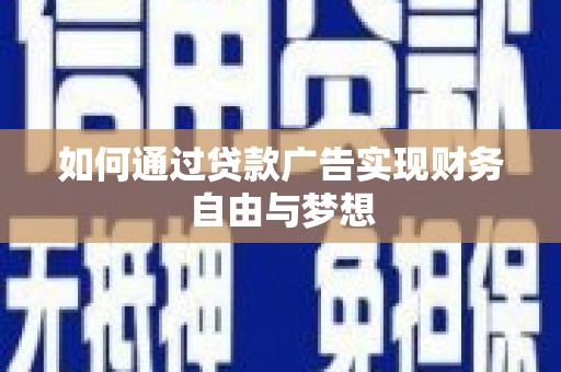 迭部如何通过贷款广告实现财务自由与梦想