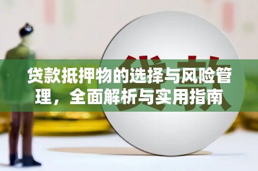 迭部贷款抵押物的选择与风险管理，全面解析与实用指南