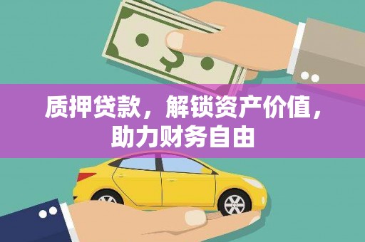 迭部质押贷款，解锁资产价值，助力财务自由
