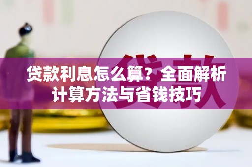 迭部贷款利息怎么算？全面解析计算方法与省钱技巧