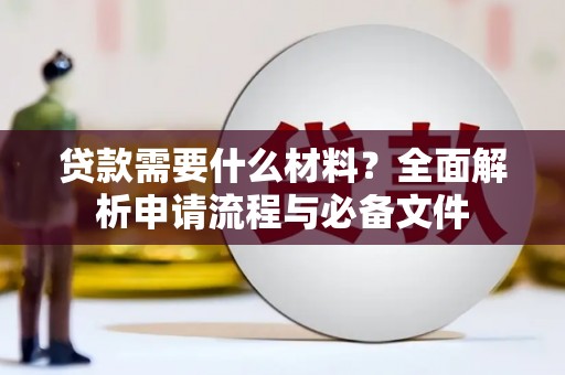 迭部贷款需要什么材料？全面解析申请流程与必备文件
