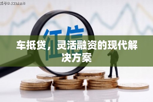 迭部车抵贷，灵活融资的现代解决方案