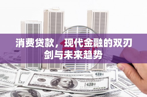 迭部消费贷款，现代金融的双刃剑与未来趋势