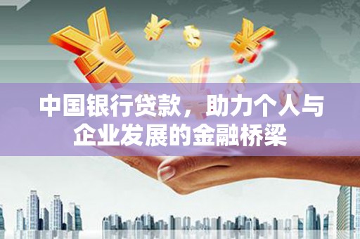 迭部中国银行贷款，助力个人与企业发展的金融桥梁
