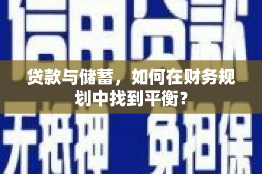 迭部贷款与储蓄，如何在财务规划中找到平衡？