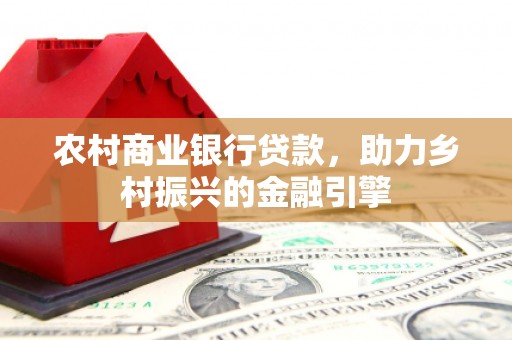 迭部农村商业银行贷款，助力乡村振兴的金融引擎