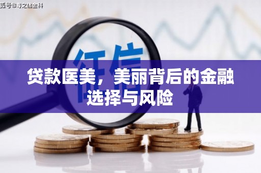迭部贷款医美，美丽背后的金融选择与风险