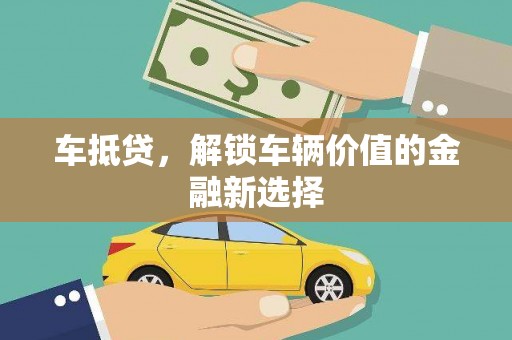 迭部车抵贷，解锁车辆价值的金融新选择