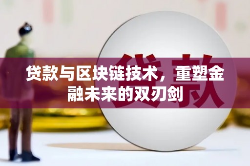迭部贷款与区块链技术，重塑金融未来的双刃剑