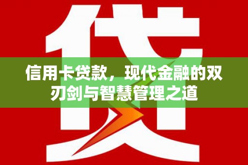 迭部信用卡贷款，现代金融的双刃剑与智慧管理之道