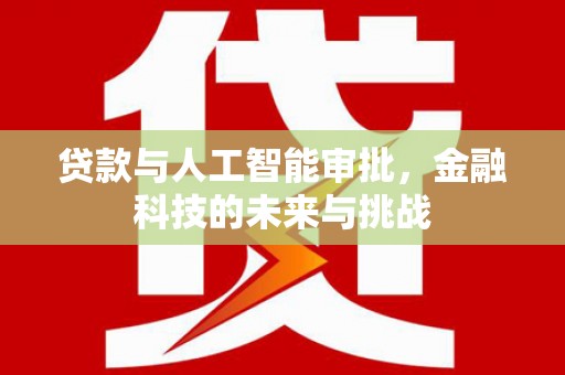 迭部贷款与人工智能审批，金融科技的未来与挑战