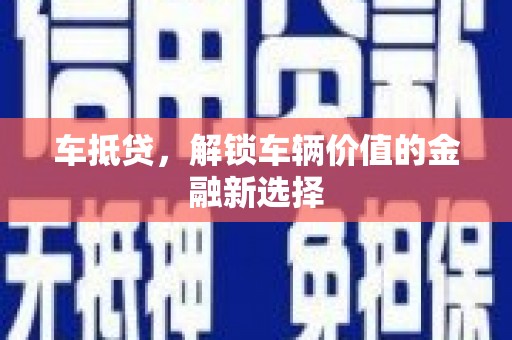 迭部车抵贷，解锁车辆价值的金融新选择