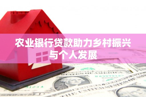 迭部农业银行贷款助力乡村振兴与个人发展