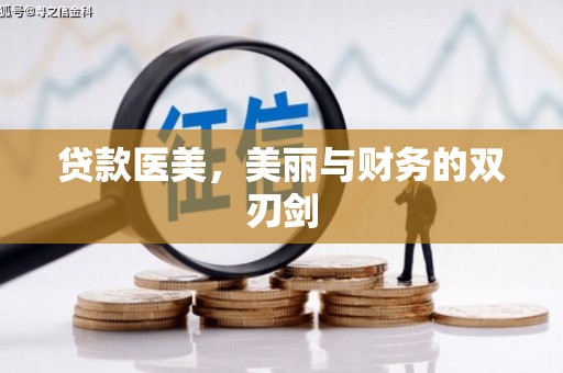 迭部贷款医美，美丽与财务的双刃剑